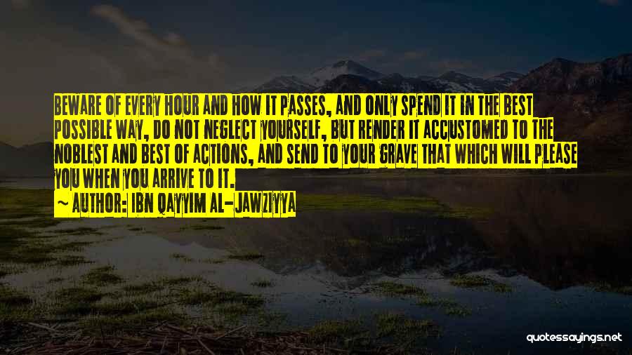 Ibn Qayyim Al-Jawziyya Quotes: Beware Of Every Hour And How It Passes, And Only Spend It In The Best Possible Way, Do Not Neglect