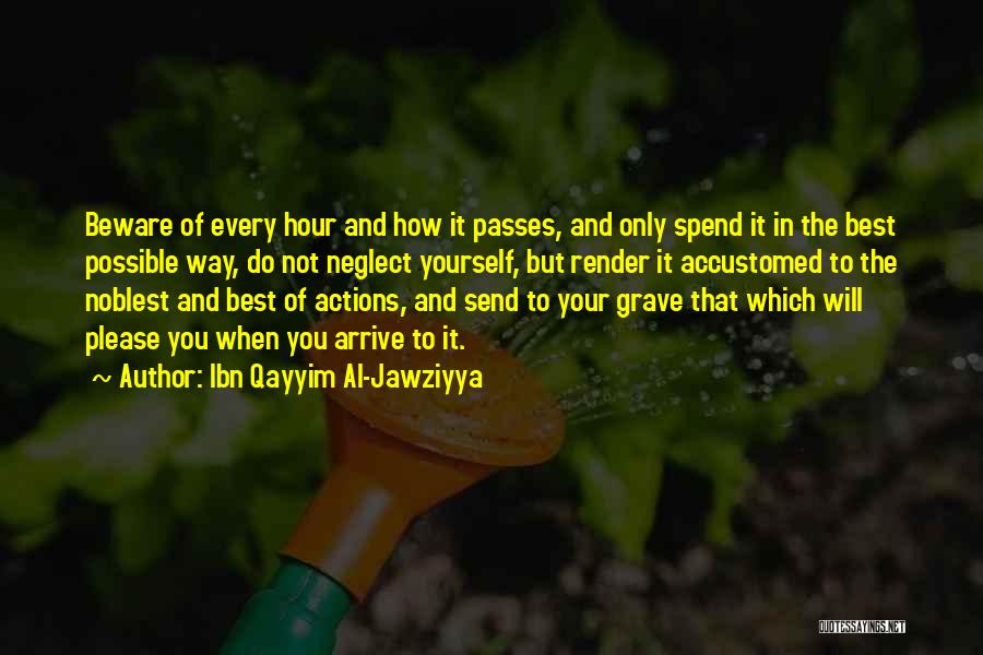 Ibn Qayyim Al-Jawziyya Quotes: Beware Of Every Hour And How It Passes, And Only Spend It In The Best Possible Way, Do Not Neglect