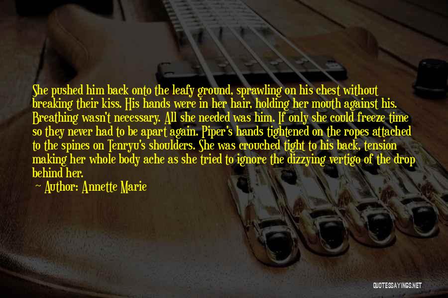 Annette Marie Quotes: She Pushed Him Back Onto The Leafy Ground, Sprawling On His Chest Without Breaking Their Kiss. His Hands Were In