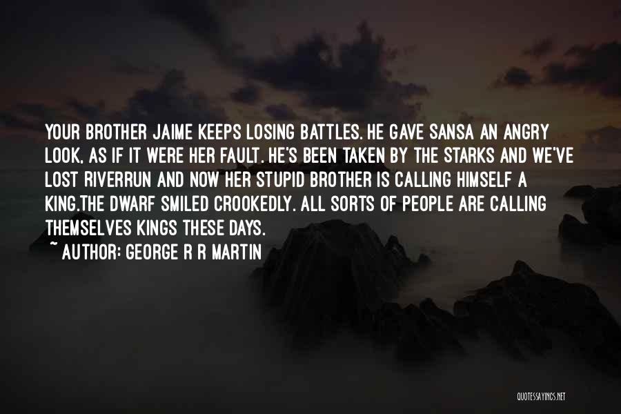 George R R Martin Quotes: Your Brother Jaime Keeps Losing Battles. He Gave Sansa An Angry Look, As If It Were Her Fault. He's Been