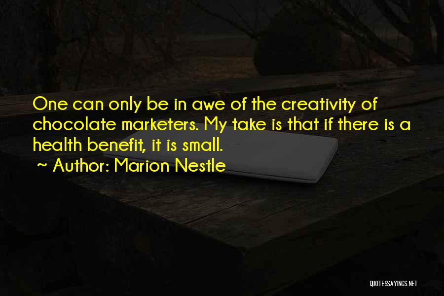 Marion Nestle Quotes: One Can Only Be In Awe Of The Creativity Of Chocolate Marketers. My Take Is That If There Is A