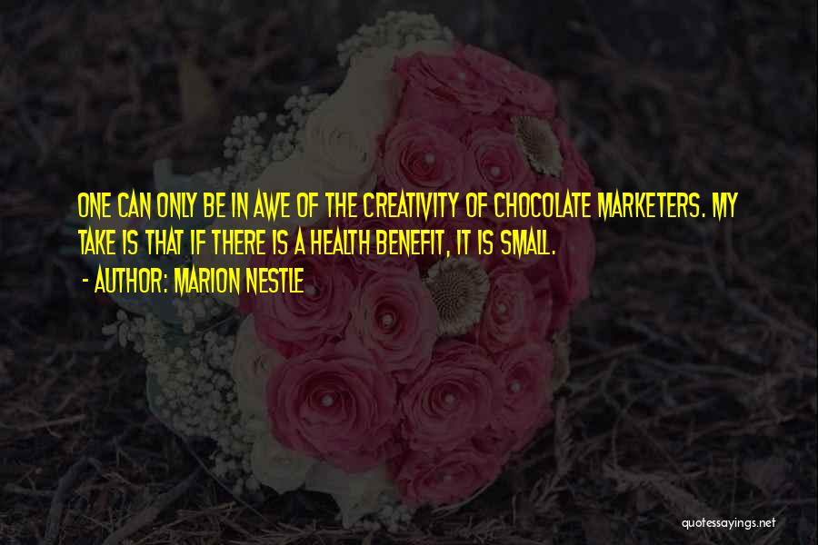 Marion Nestle Quotes: One Can Only Be In Awe Of The Creativity Of Chocolate Marketers. My Take Is That If There Is A