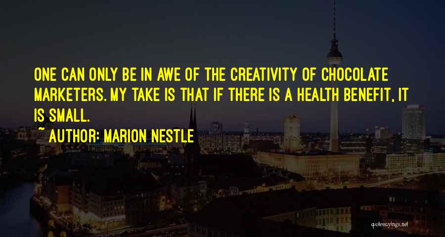 Marion Nestle Quotes: One Can Only Be In Awe Of The Creativity Of Chocolate Marketers. My Take Is That If There Is A