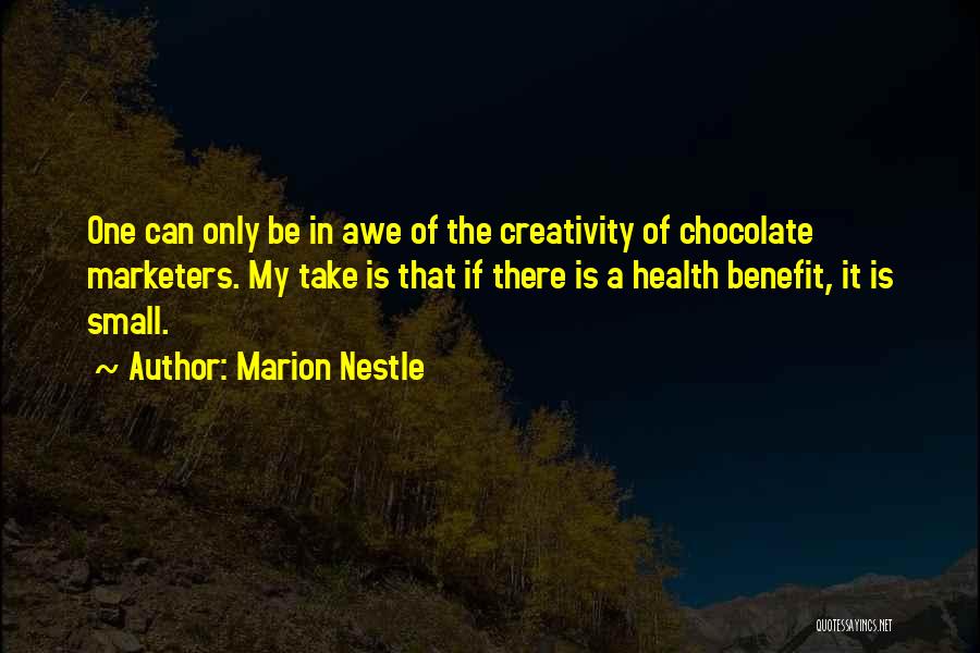 Marion Nestle Quotes: One Can Only Be In Awe Of The Creativity Of Chocolate Marketers. My Take Is That If There Is A