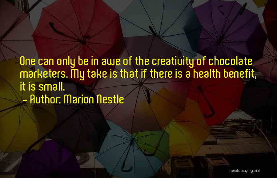 Marion Nestle Quotes: One Can Only Be In Awe Of The Creativity Of Chocolate Marketers. My Take Is That If There Is A