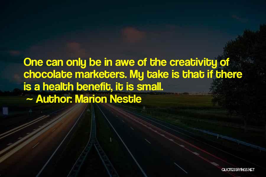 Marion Nestle Quotes: One Can Only Be In Awe Of The Creativity Of Chocolate Marketers. My Take Is That If There Is A