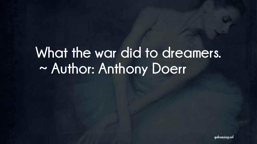 Anthony Doerr Quotes: What The War Did To Dreamers.