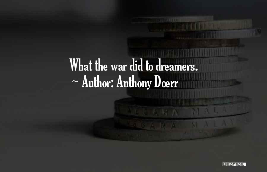 Anthony Doerr Quotes: What The War Did To Dreamers.