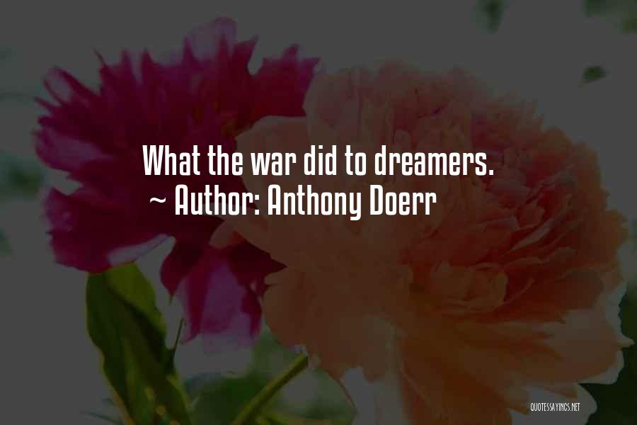 Anthony Doerr Quotes: What The War Did To Dreamers.