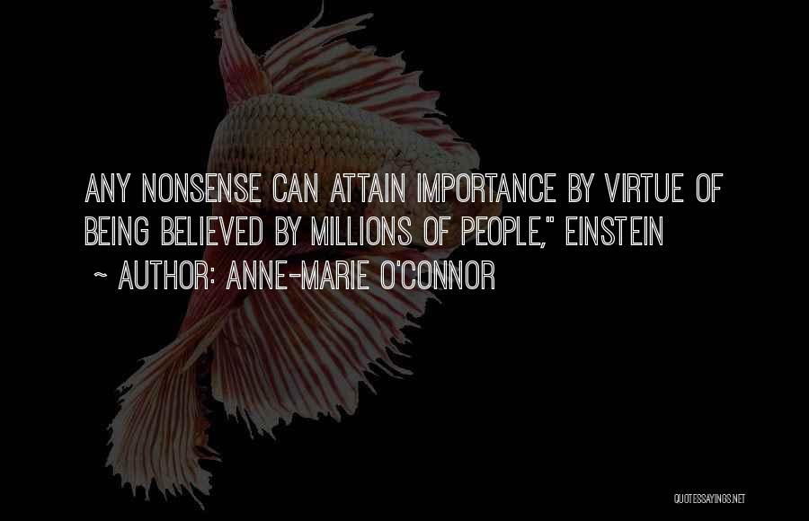 Anne-Marie O'Connor Quotes: Any Nonsense Can Attain Importance By Virtue Of Being Believed By Millions Of People, Einstein