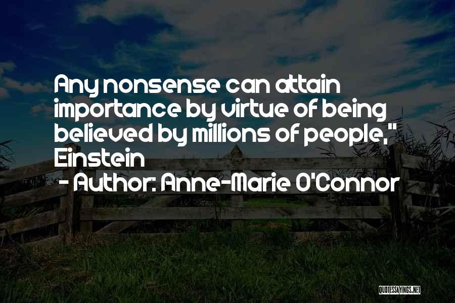 Anne-Marie O'Connor Quotes: Any Nonsense Can Attain Importance By Virtue Of Being Believed By Millions Of People, Einstein