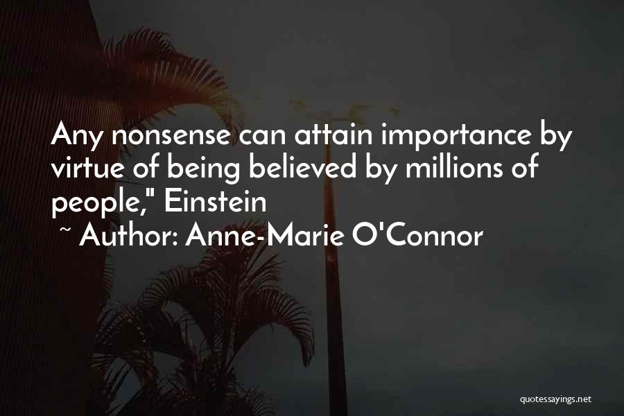 Anne-Marie O'Connor Quotes: Any Nonsense Can Attain Importance By Virtue Of Being Believed By Millions Of People, Einstein