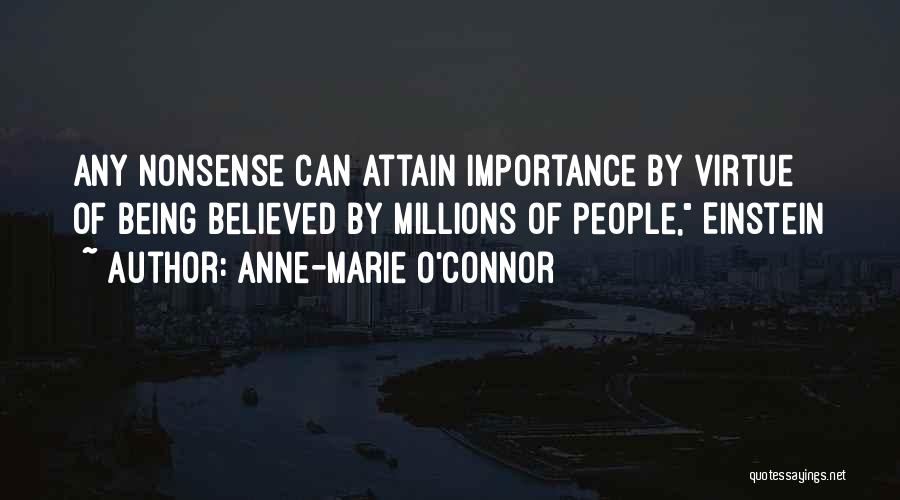 Anne-Marie O'Connor Quotes: Any Nonsense Can Attain Importance By Virtue Of Being Believed By Millions Of People, Einstein