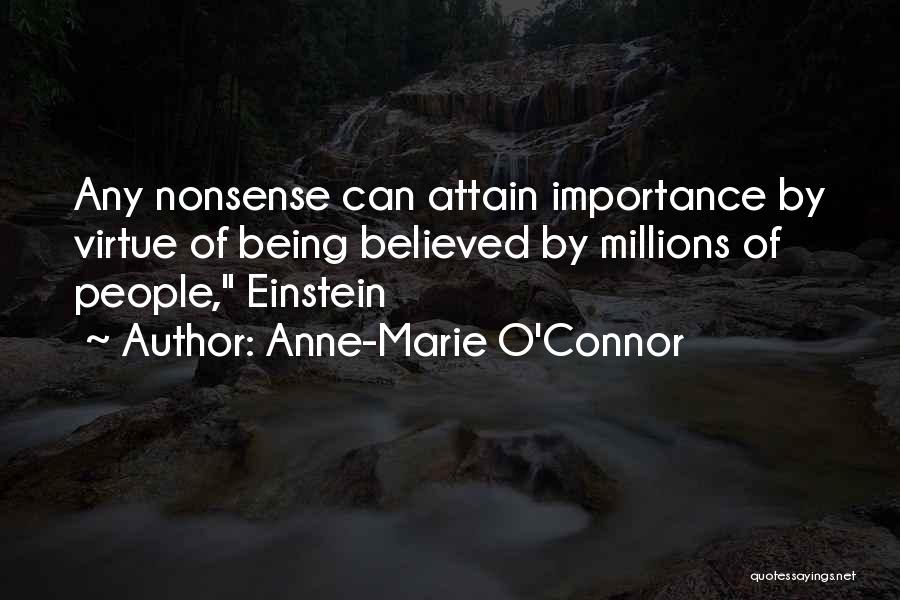 Anne-Marie O'Connor Quotes: Any Nonsense Can Attain Importance By Virtue Of Being Believed By Millions Of People, Einstein