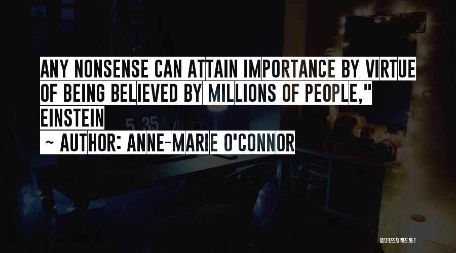 Anne-Marie O'Connor Quotes: Any Nonsense Can Attain Importance By Virtue Of Being Believed By Millions Of People, Einstein
