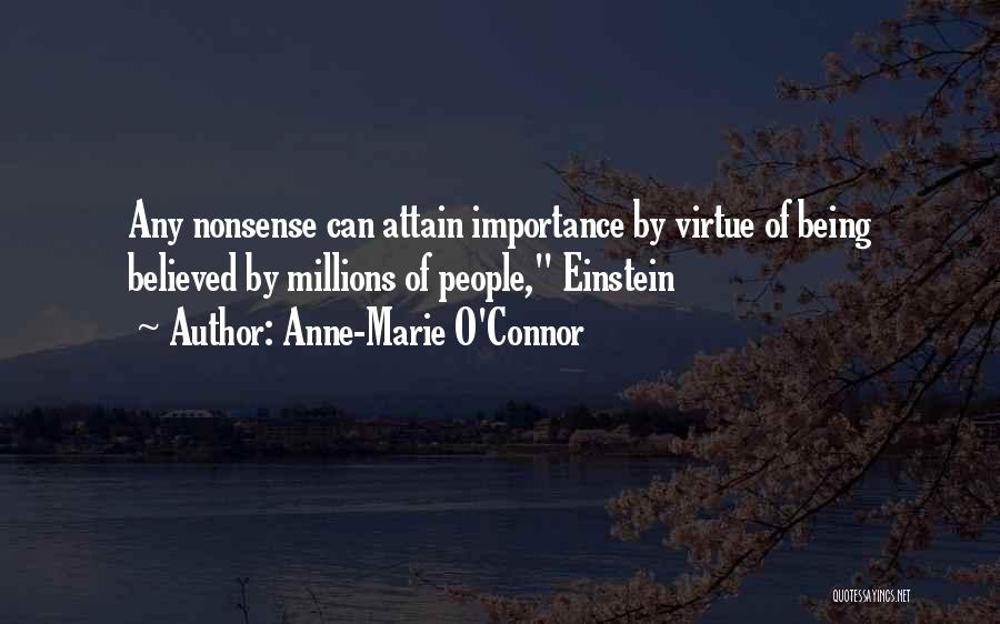 Anne-Marie O'Connor Quotes: Any Nonsense Can Attain Importance By Virtue Of Being Believed By Millions Of People, Einstein