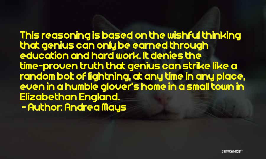 Andrea Mays Quotes: This Reasoning Is Based On The Wishful Thinking That Genius Can Only Be Earned Through Education And Hard Work. It