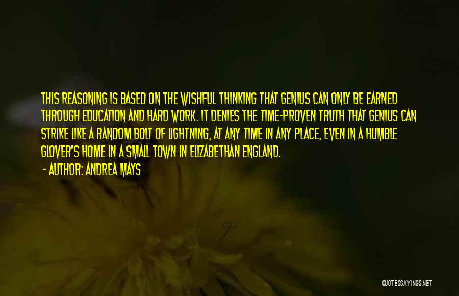 Andrea Mays Quotes: This Reasoning Is Based On The Wishful Thinking That Genius Can Only Be Earned Through Education And Hard Work. It