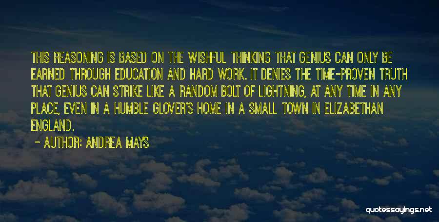 Andrea Mays Quotes: This Reasoning Is Based On The Wishful Thinking That Genius Can Only Be Earned Through Education And Hard Work. It