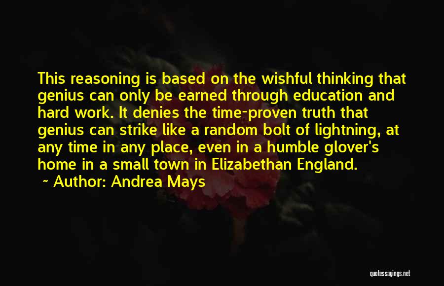 Andrea Mays Quotes: This Reasoning Is Based On The Wishful Thinking That Genius Can Only Be Earned Through Education And Hard Work. It