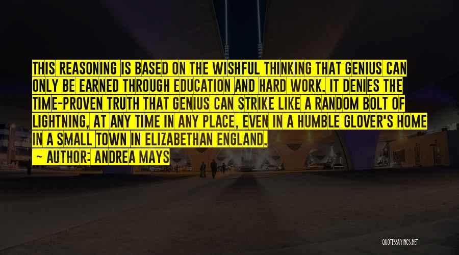 Andrea Mays Quotes: This Reasoning Is Based On The Wishful Thinking That Genius Can Only Be Earned Through Education And Hard Work. It