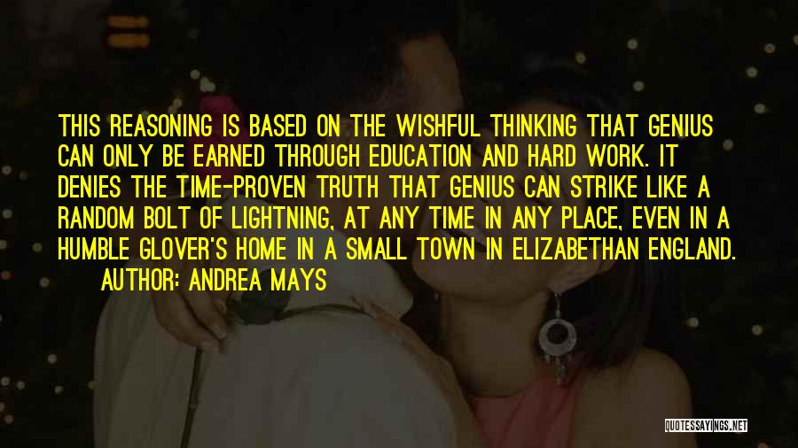 Andrea Mays Quotes: This Reasoning Is Based On The Wishful Thinking That Genius Can Only Be Earned Through Education And Hard Work. It