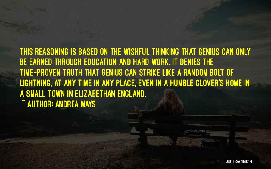 Andrea Mays Quotes: This Reasoning Is Based On The Wishful Thinking That Genius Can Only Be Earned Through Education And Hard Work. It