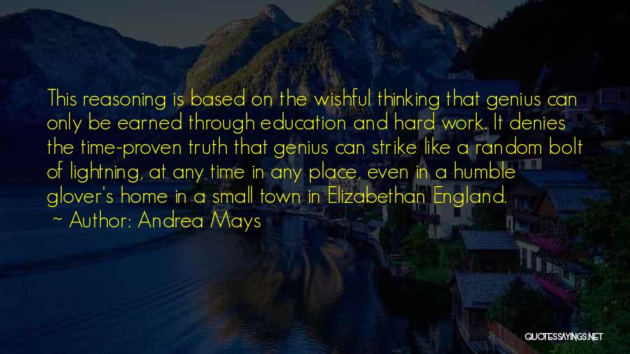 Andrea Mays Quotes: This Reasoning Is Based On The Wishful Thinking That Genius Can Only Be Earned Through Education And Hard Work. It