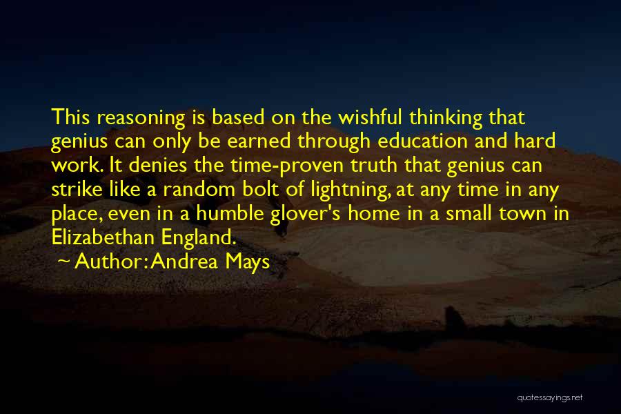 Andrea Mays Quotes: This Reasoning Is Based On The Wishful Thinking That Genius Can Only Be Earned Through Education And Hard Work. It