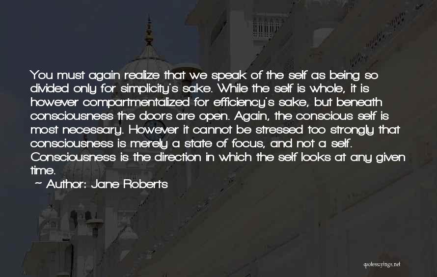 Jane Roberts Quotes: You Must Again Realize That We Speak Of The Self As Being So Divided Only For Simplicity's Sake. While The