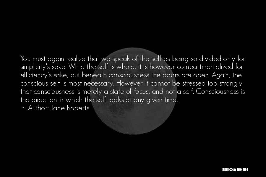 Jane Roberts Quotes: You Must Again Realize That We Speak Of The Self As Being So Divided Only For Simplicity's Sake. While The