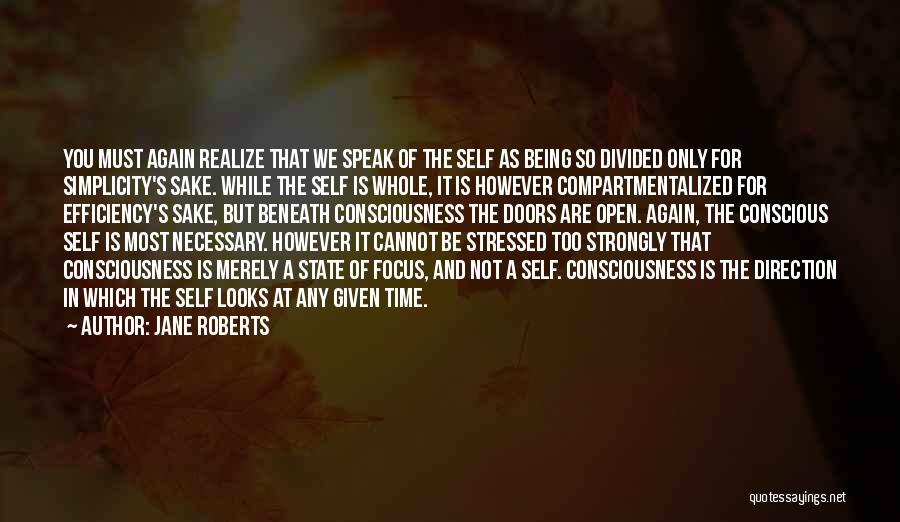 Jane Roberts Quotes: You Must Again Realize That We Speak Of The Self As Being So Divided Only For Simplicity's Sake. While The