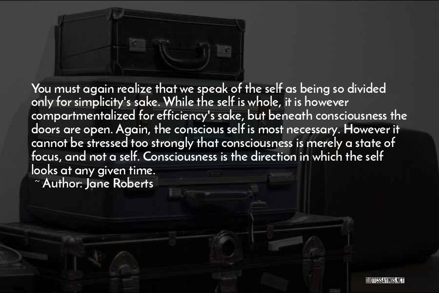 Jane Roberts Quotes: You Must Again Realize That We Speak Of The Self As Being So Divided Only For Simplicity's Sake. While The