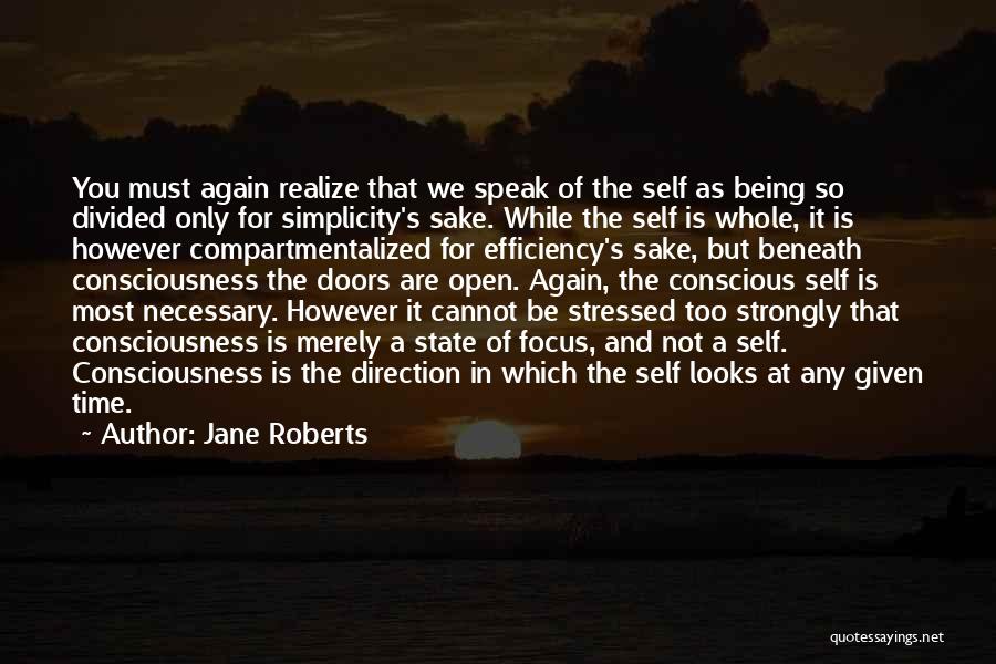 Jane Roberts Quotes: You Must Again Realize That We Speak Of The Self As Being So Divided Only For Simplicity's Sake. While The