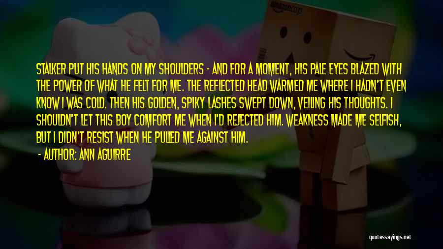 Ann Aguirre Quotes: Stalker Put His Hands On My Shoulders - And For A Moment, His Pale Eyes Blazed With The Power Of
