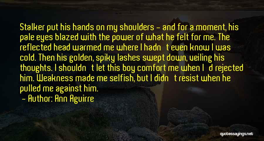 Ann Aguirre Quotes: Stalker Put His Hands On My Shoulders - And For A Moment, His Pale Eyes Blazed With The Power Of