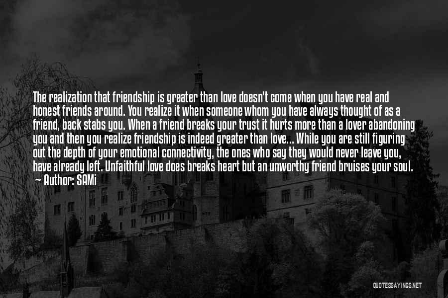 SAMi Quotes: The Realization That Friendship Is Greater Than Love Doesn't Come When You Have Real And Honest Friends Around. You Realize