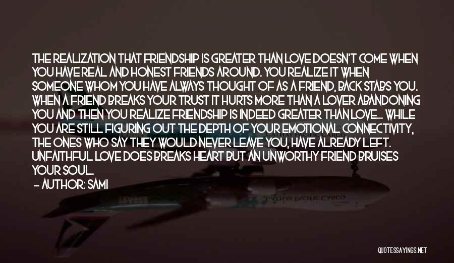 SAMi Quotes: The Realization That Friendship Is Greater Than Love Doesn't Come When You Have Real And Honest Friends Around. You Realize