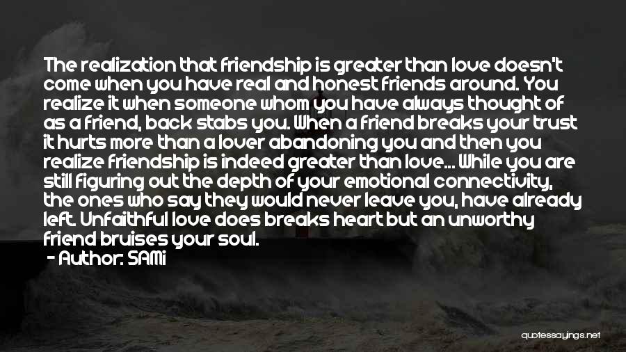 SAMi Quotes: The Realization That Friendship Is Greater Than Love Doesn't Come When You Have Real And Honest Friends Around. You Realize