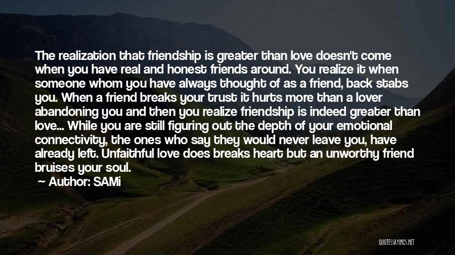 SAMi Quotes: The Realization That Friendship Is Greater Than Love Doesn't Come When You Have Real And Honest Friends Around. You Realize