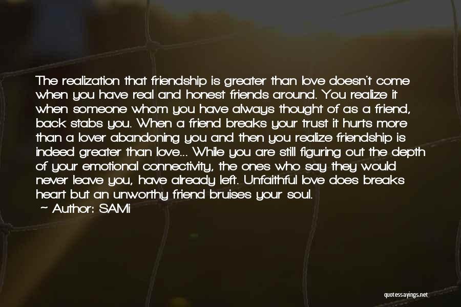 SAMi Quotes: The Realization That Friendship Is Greater Than Love Doesn't Come When You Have Real And Honest Friends Around. You Realize