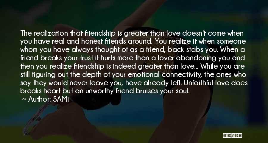 SAMi Quotes: The Realization That Friendship Is Greater Than Love Doesn't Come When You Have Real And Honest Friends Around. You Realize