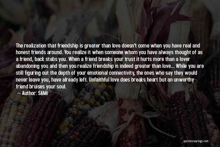 SAMi Quotes: The Realization That Friendship Is Greater Than Love Doesn't Come When You Have Real And Honest Friends Around. You Realize