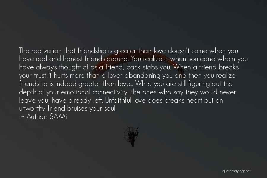 SAMi Quotes: The Realization That Friendship Is Greater Than Love Doesn't Come When You Have Real And Honest Friends Around. You Realize