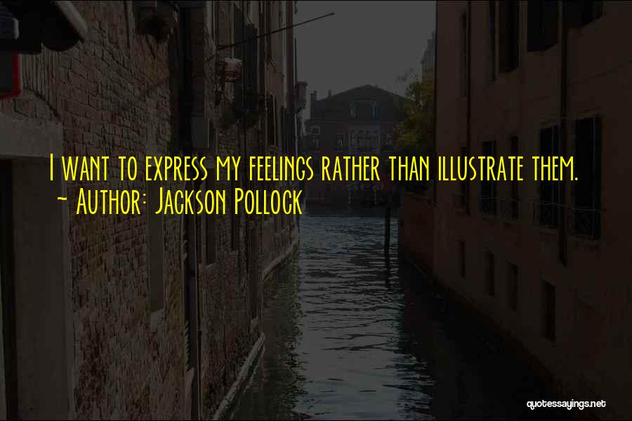 Jackson Pollock Quotes: I Want To Express My Feelings Rather Than Illustrate Them.