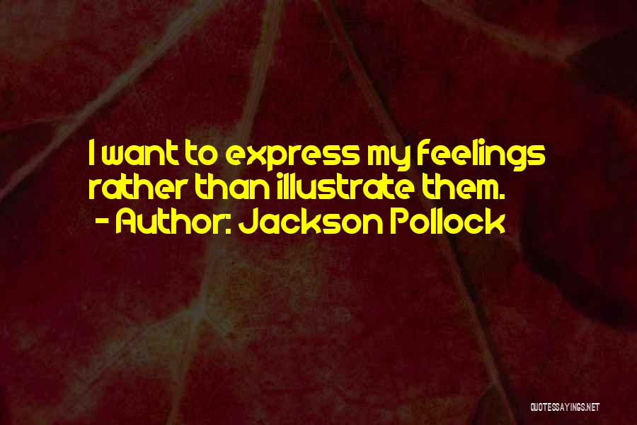 Jackson Pollock Quotes: I Want To Express My Feelings Rather Than Illustrate Them.