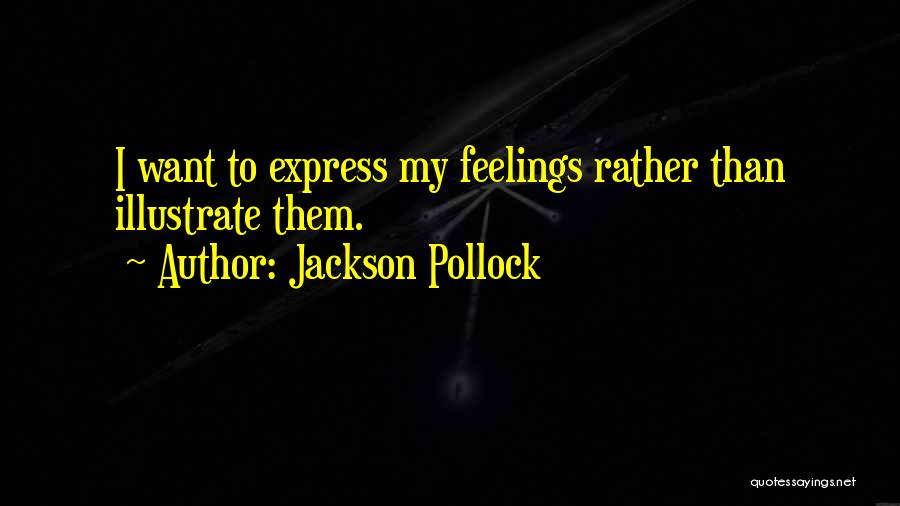 Jackson Pollock Quotes: I Want To Express My Feelings Rather Than Illustrate Them.