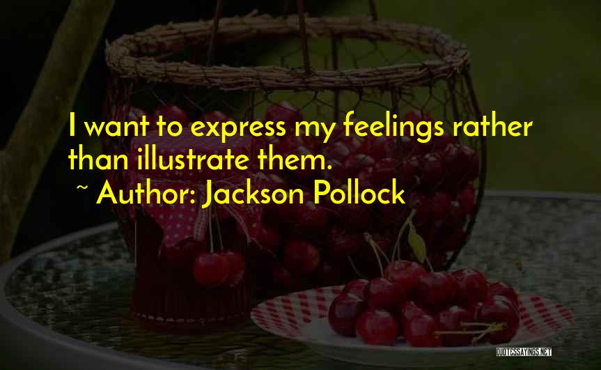 Jackson Pollock Quotes: I Want To Express My Feelings Rather Than Illustrate Them.