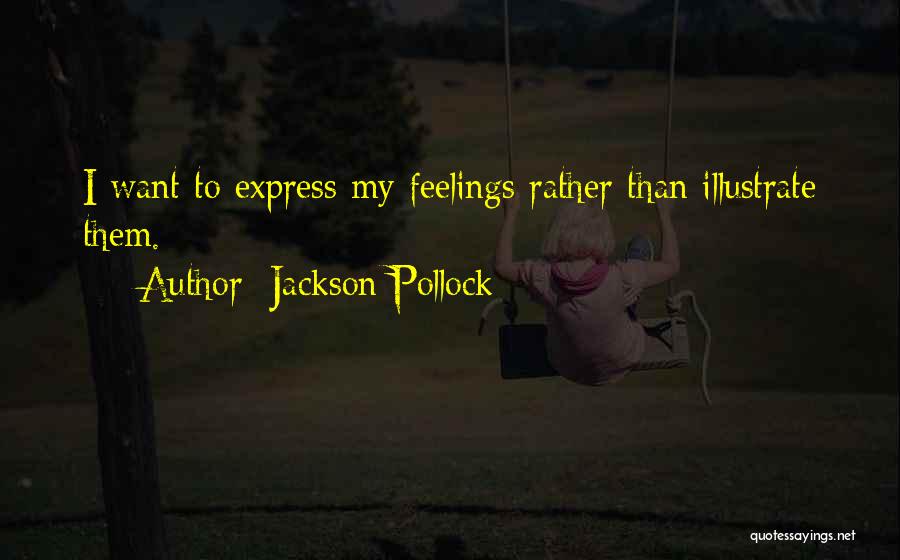 Jackson Pollock Quotes: I Want To Express My Feelings Rather Than Illustrate Them.