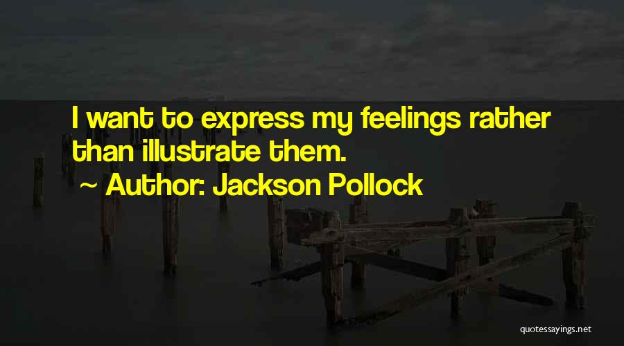 Jackson Pollock Quotes: I Want To Express My Feelings Rather Than Illustrate Them.